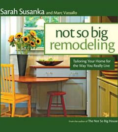 Not So Big Remodeling: Tailoring Your Home for the Way You Really Live