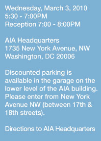 Wednesday, March 3, 2010; 5:30 to 7:00 p.m.; Discounted parking is available in the garage on the lower level of the AIA building. Please enter from New York Avenue, NW (between 17th and 18th streets).